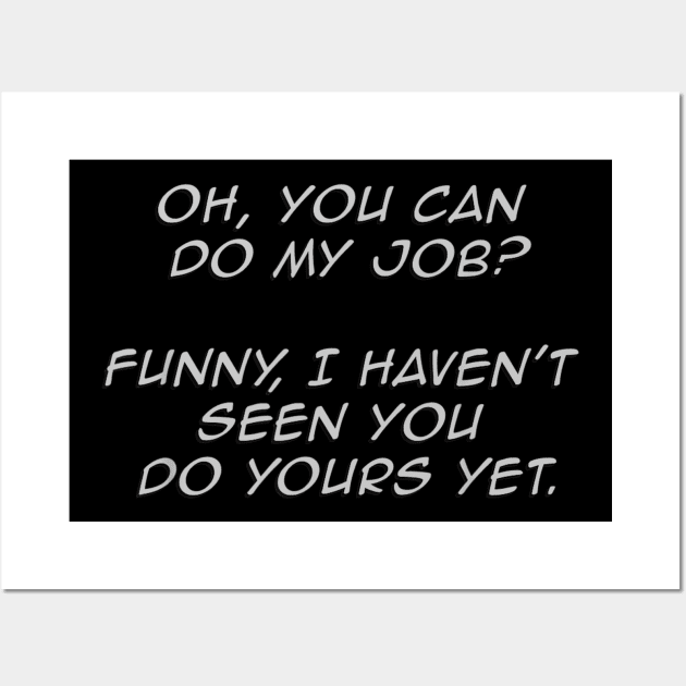 Funny You Can Do My Job Sarcastic worker Wall Art by daylightpombo3